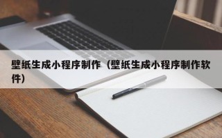 桂平壁纸生成小程序制作（壁纸生成小程序制作软件）