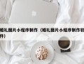 桂平婚礼图片小程序制作（婚礼图片小程序制作软件）