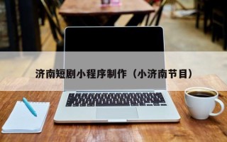 桂平济南短剧小程序制作（小济南节目）